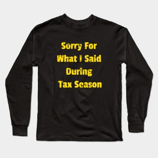 Sorry For What I Said During Tax Season Design Name Long Sleeve T-Shirt